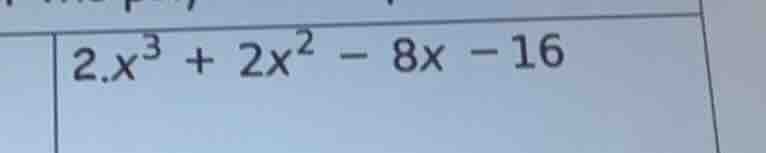 2. $x^3 + 2x^2 - 8x - 16$