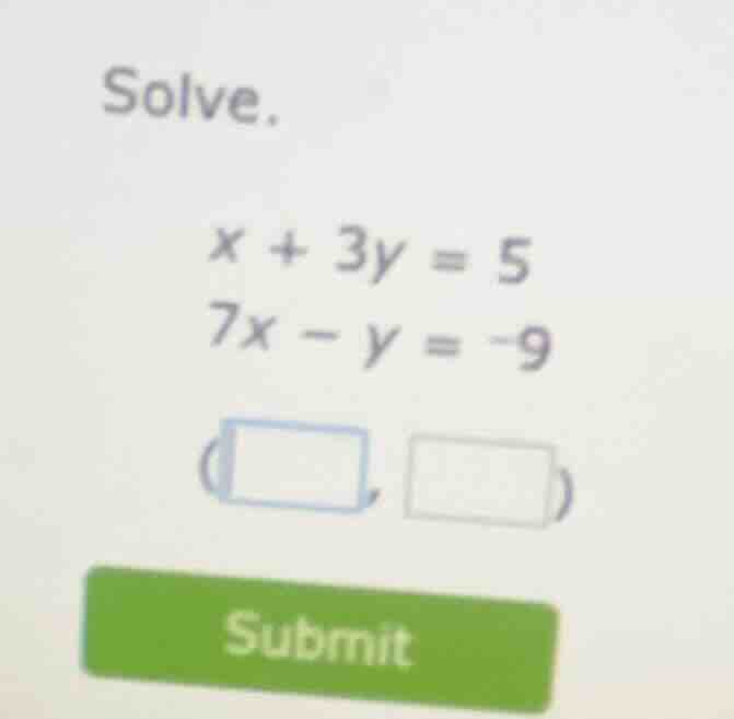 solve. x + 3y = 5 7x - y = -9 ( , ) submit