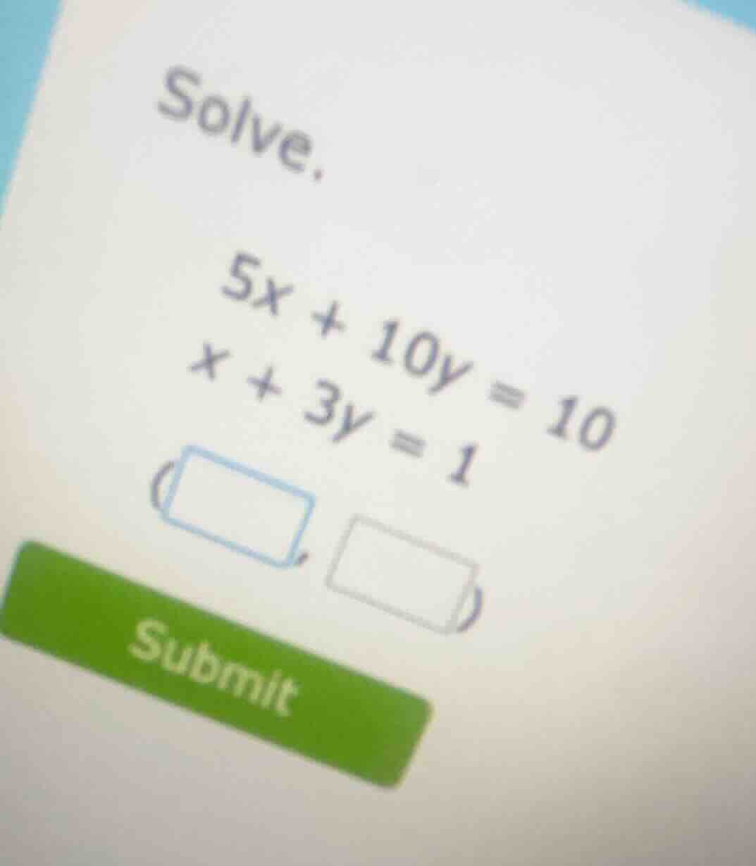 solve. $5x + 10y = 10$ $x + 3y = 1$ (□, □) submit