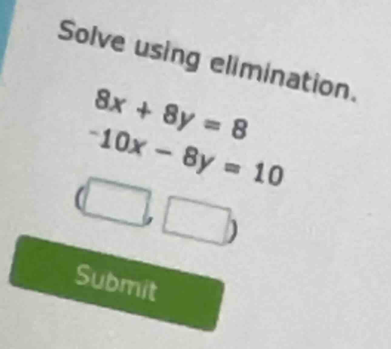 solve using elimination. 8x + 8y = 8 -10x - 8y = 10