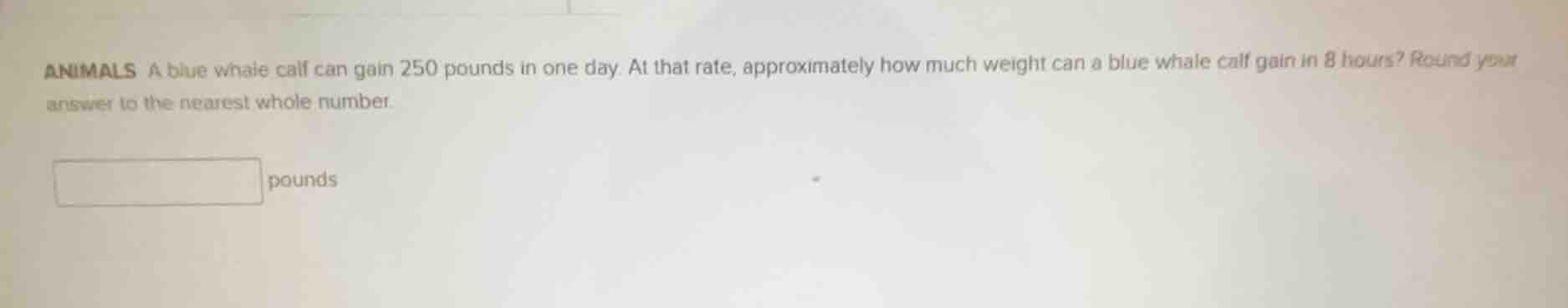 animals a blue whale calf can gain 250 pounds in one day. at that rate,…