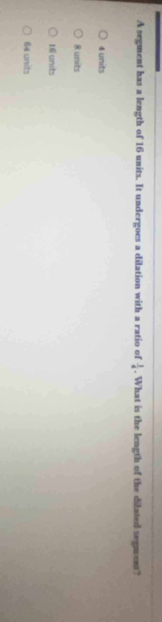 a segment has a length of 16 units. it undergoes a dilation with a rati…