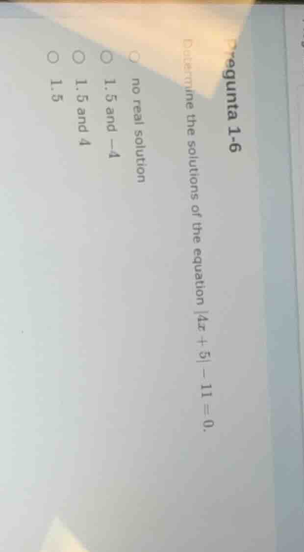 pregunta 1-6 determine the solutions of the equation |4x + 5| - 11 = 0.…