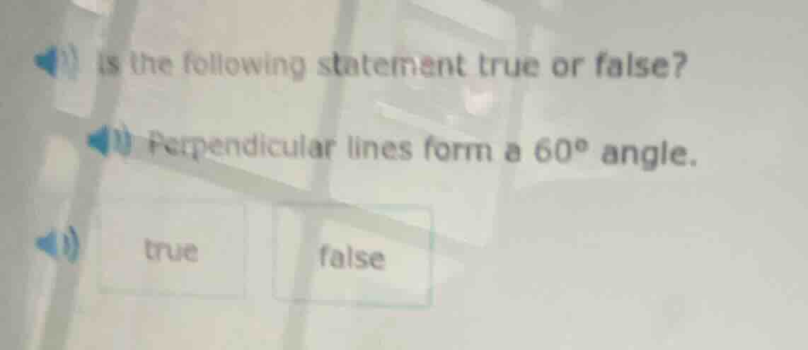 is the following statement true or false? perpendicular lines form a 60…