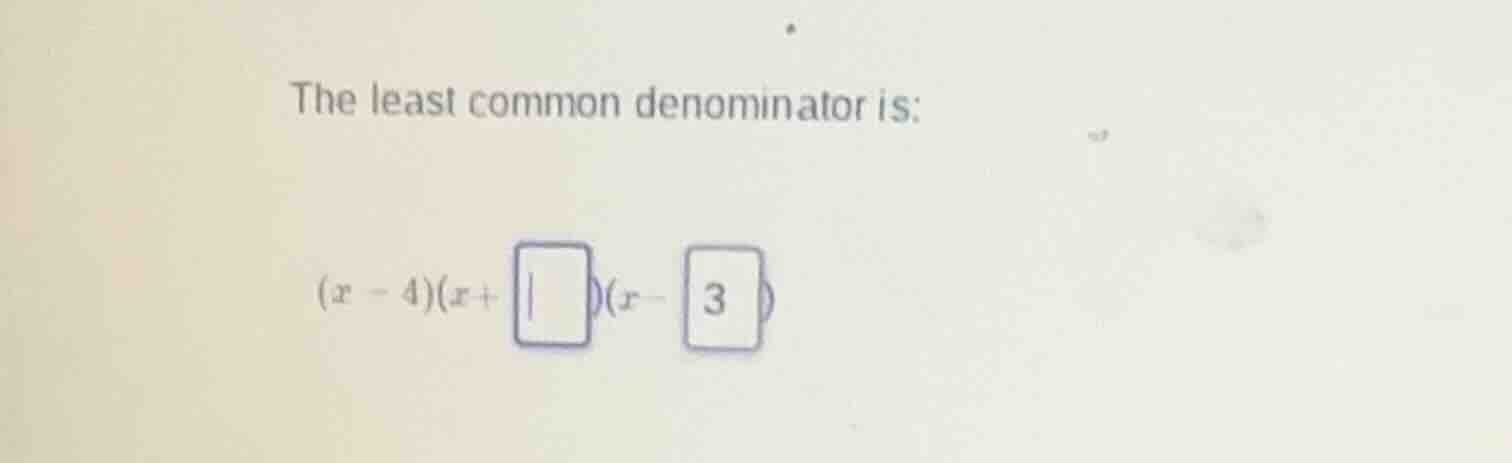 the least common denominator is: $(x - 4)(x + \\square)(x - 3)$ (where …