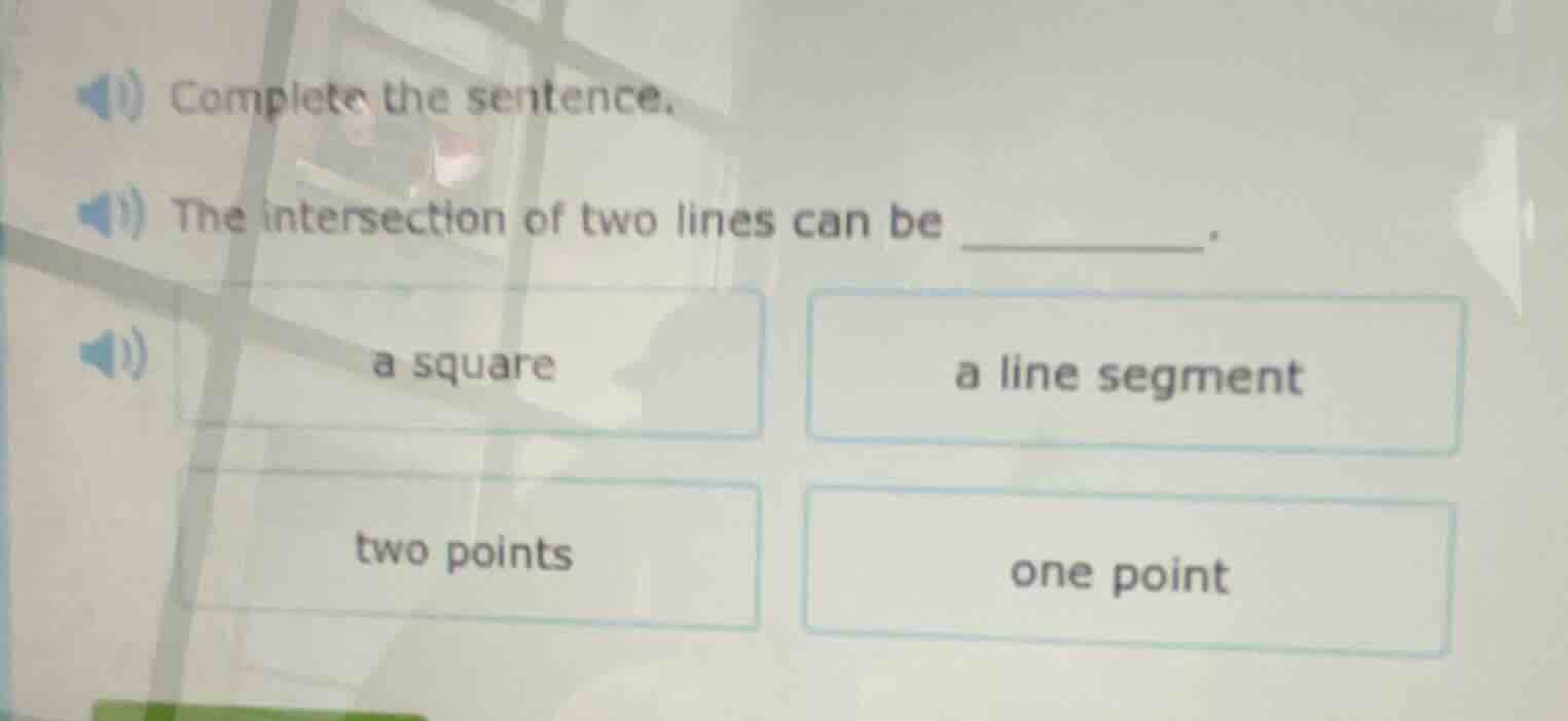 complete the sentence. the intersection of two lines can be ______. a s…