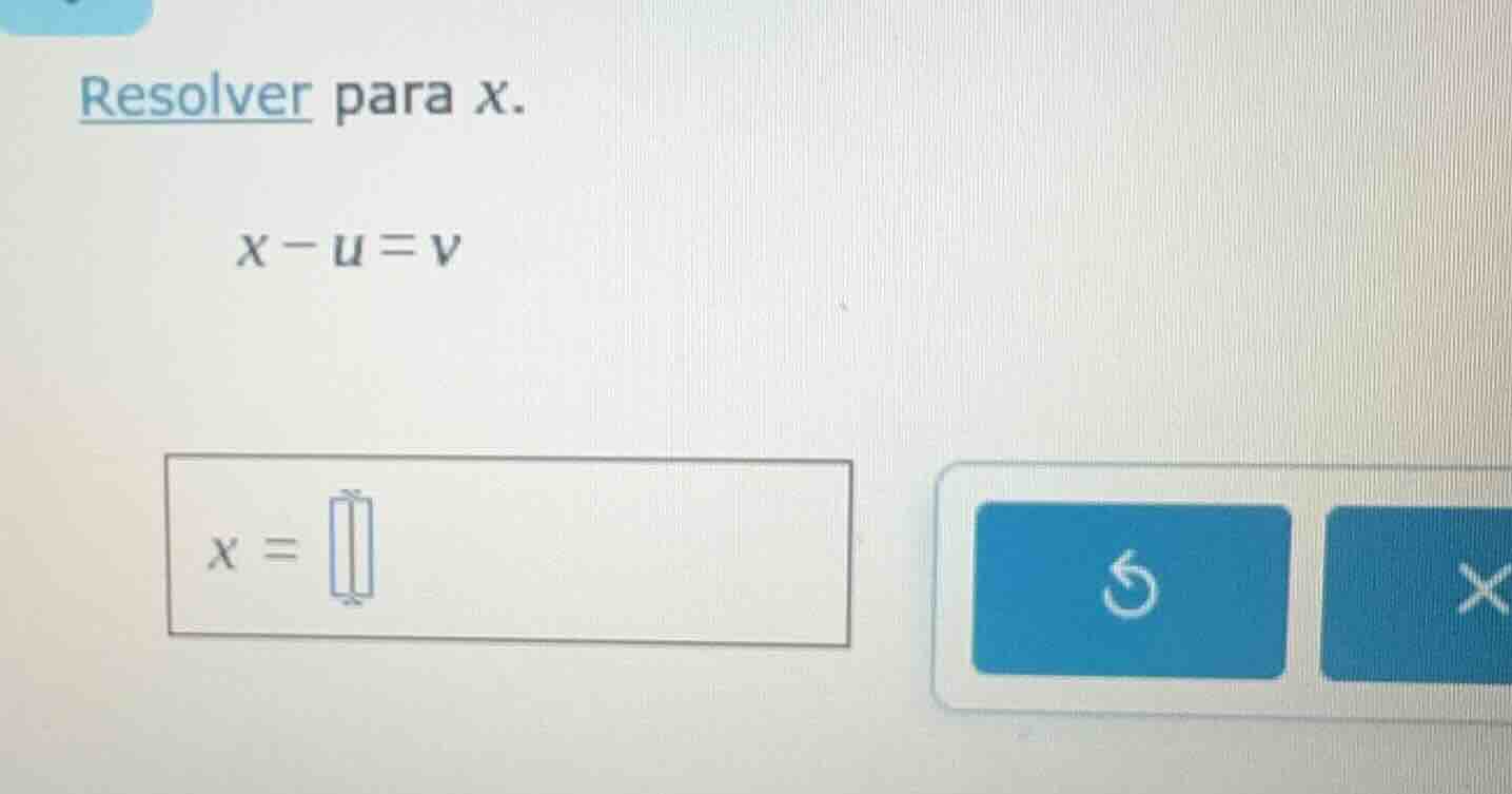 resolver para x. x - u = v x =