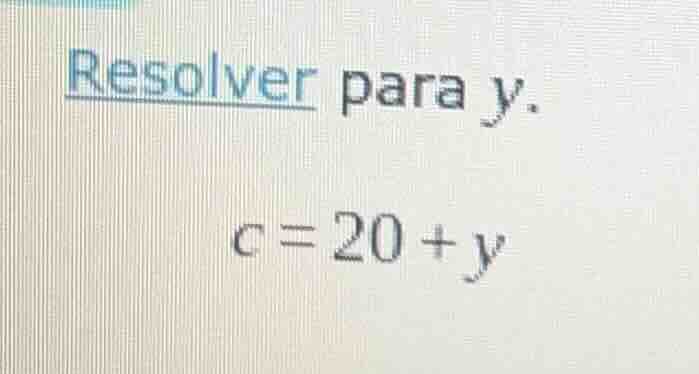 resolver para y. c = 20 + y