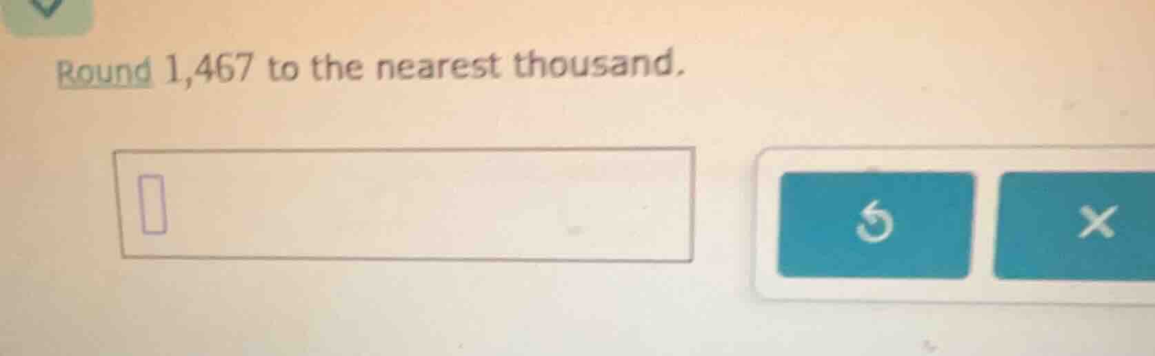 round 1,467 to the nearest thousand.
