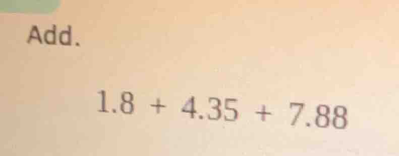 add. 1.8 + 4.35 + 7.88