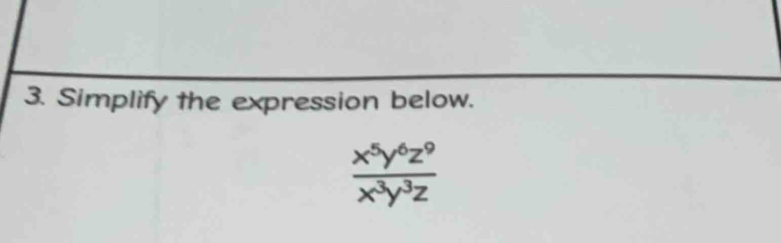 3. simplify the expression below.\\(\\frac{x^5y^6z^9}{x^3y^3z}\\)