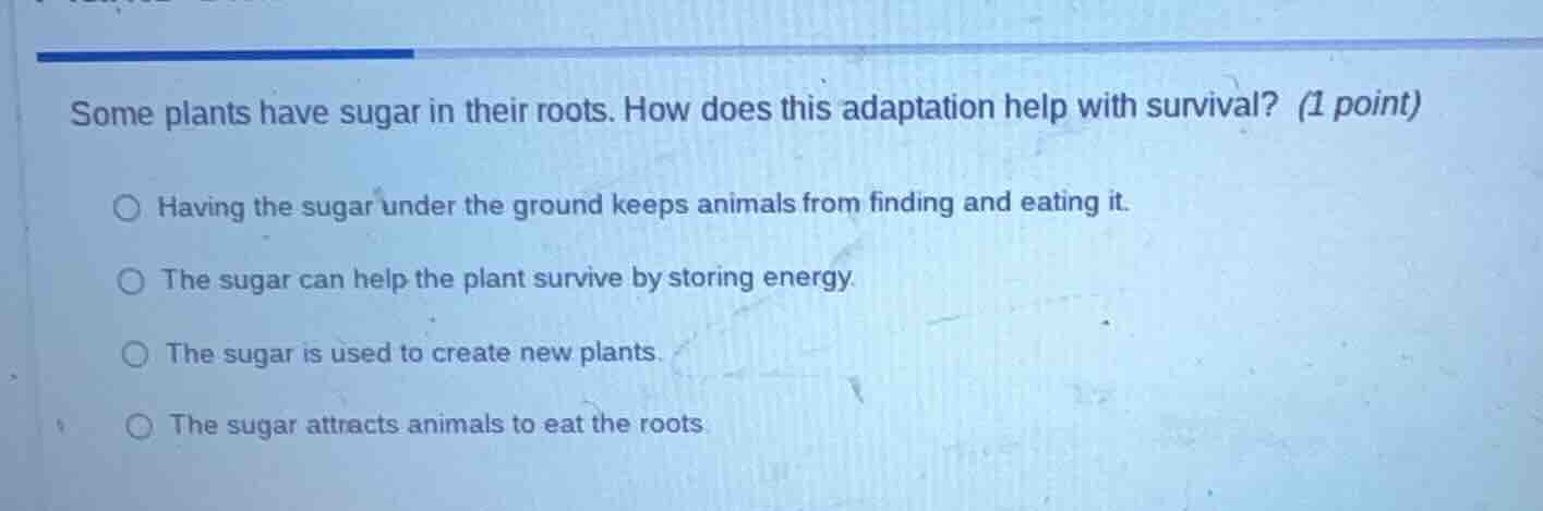 some plants have sugar in their roots. how does this adaptation help wi…