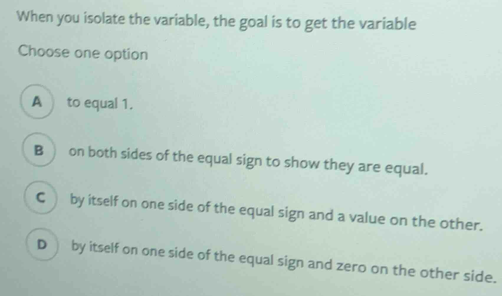 when you isolate the variable, the goal is to get the variable choose o…