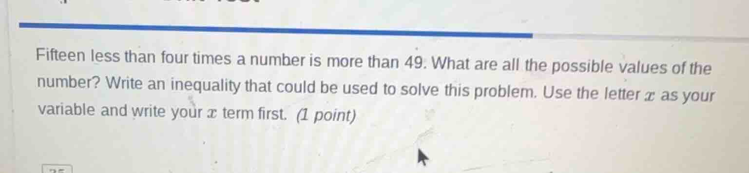 fifteen less than four times a number is more than 49. what are all the…