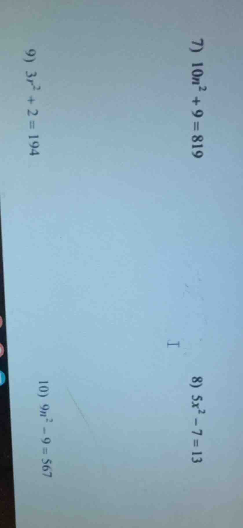 7) $10n^2 + 9 = 819$ 8) $5x^2 - 7 = 13$ 9) $3r^2 + 2 = 194$ 10) $9n^2 -…