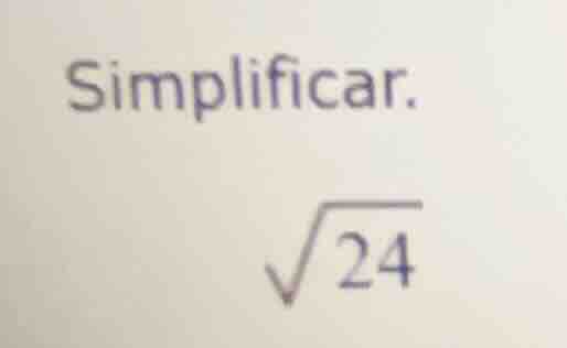 simplificar. \\(sqrt{24}\\)