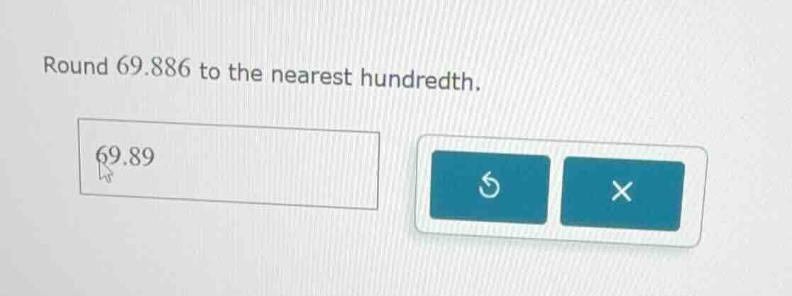 round 69.886 to the nearest hundredth.