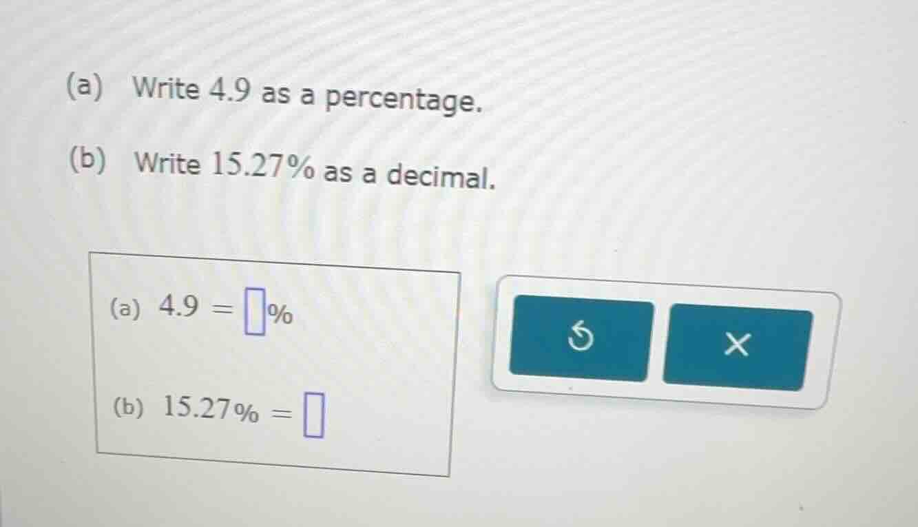 (a) write 4.9 as a percentage. (b) write 15.27% as a decimal. (a) 4.9 =…
