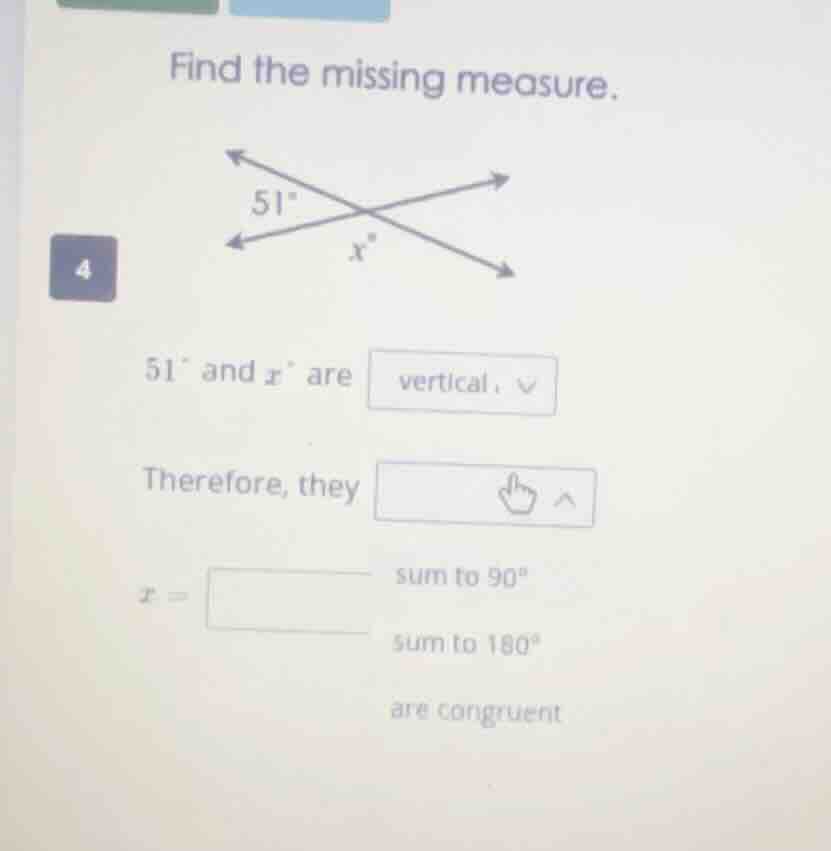 find the missing measure. 4 $51^{\\circ}$ and $x^{\\circ}$ are vertical…