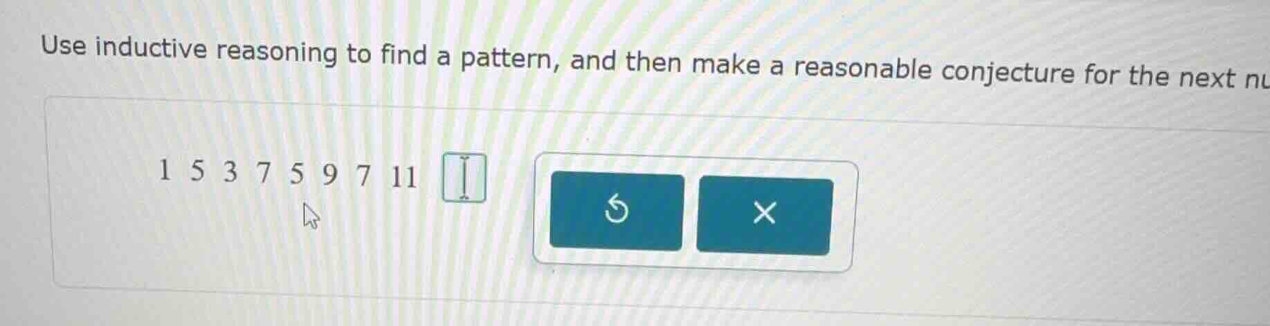 use inductive reasoning to find a pattern, and then make a reasonable c…