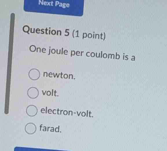 question 5 (1 point) one joule per coulomb is a newton. volt. electron …