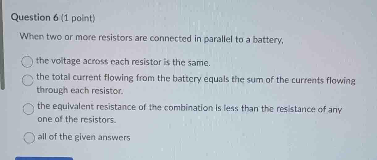 question 6 (1 point) when two or more resistors are connected in parall…