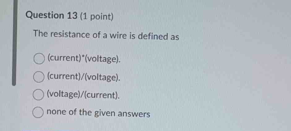 question 13 (1 point) the resistance of a wire is defined as (current)*…