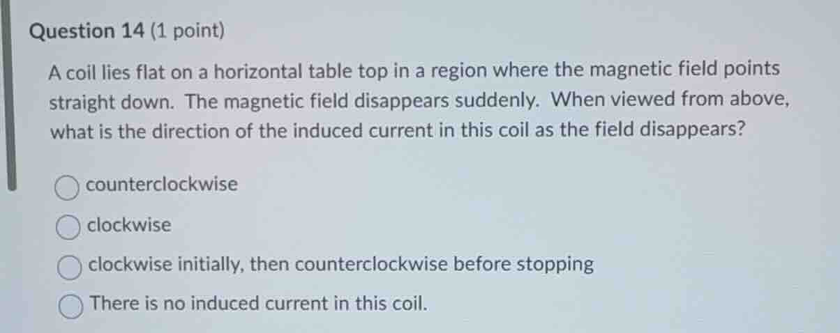 question 14 (1 point) a coil lies flat on a horizontal table top in a r…