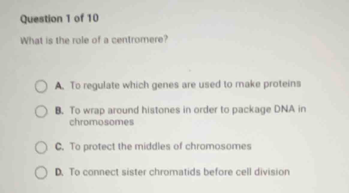 question 1 of 10 what is the role of a centromere? a. to regulate which…
