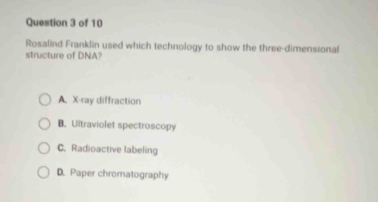 question 3 of 10 rosalind franklin used which technology to show the th…