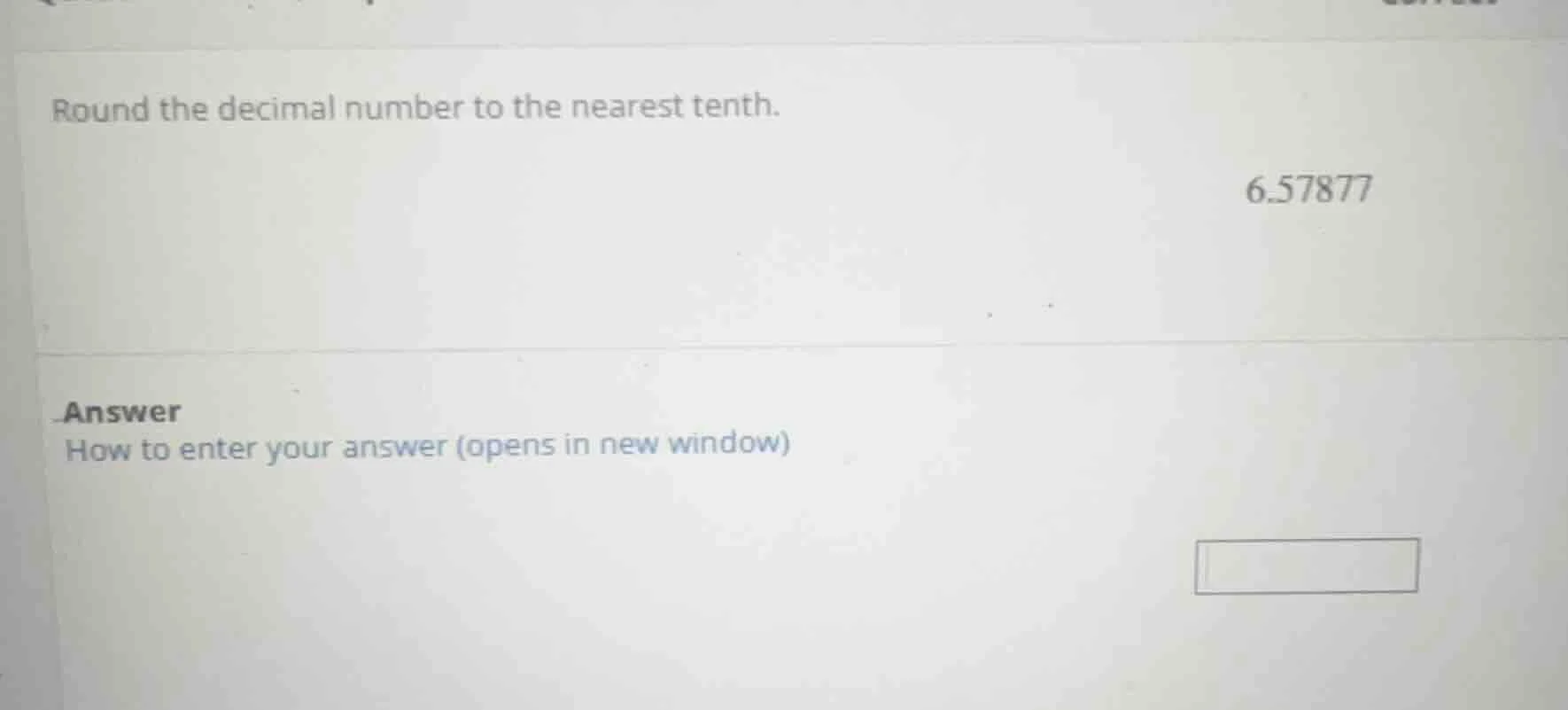 round the decimal number to the nearest tenth. 6.57877 answer how to en…