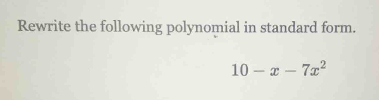 rewrite the following polynomial in standard form. 10 - x - 7x²