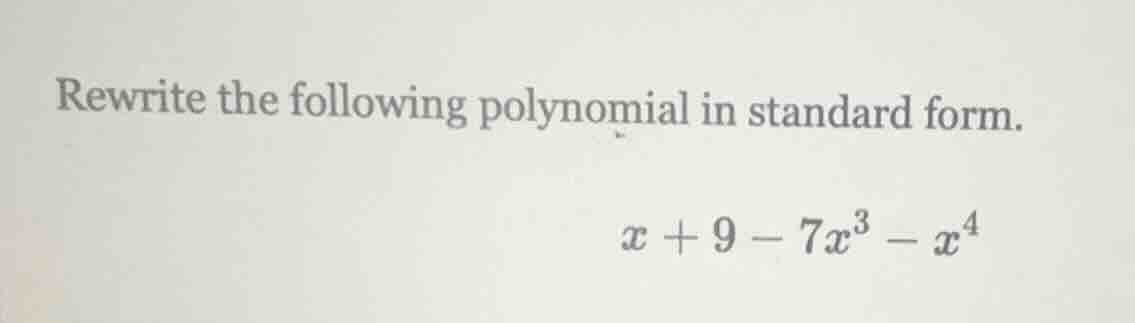 rewrite the following polynomial in standard form.\\(x + 9 - 7x^3 - x^4…
