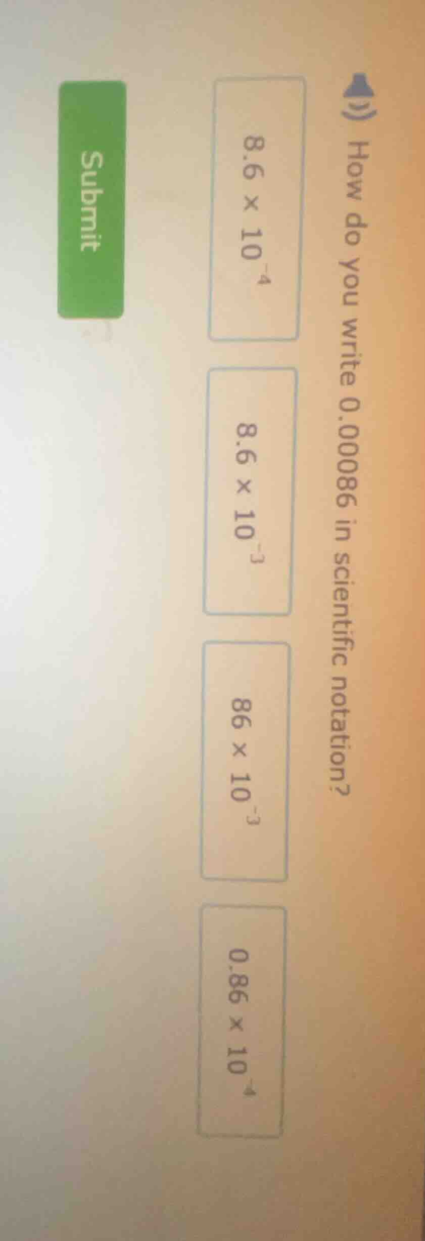 how do you write 0.00086 in scientific notation? 8.6 × 10⁻⁴ 8.6 × 10⁻³ …