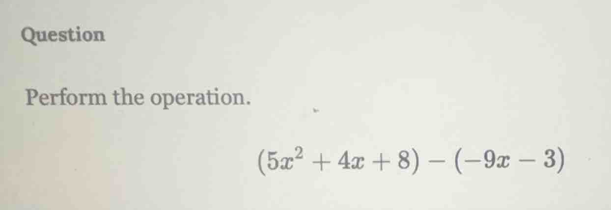 question perform the operation. \\((5x^2 + 4x + 8) - (-9x - 3)\\)
