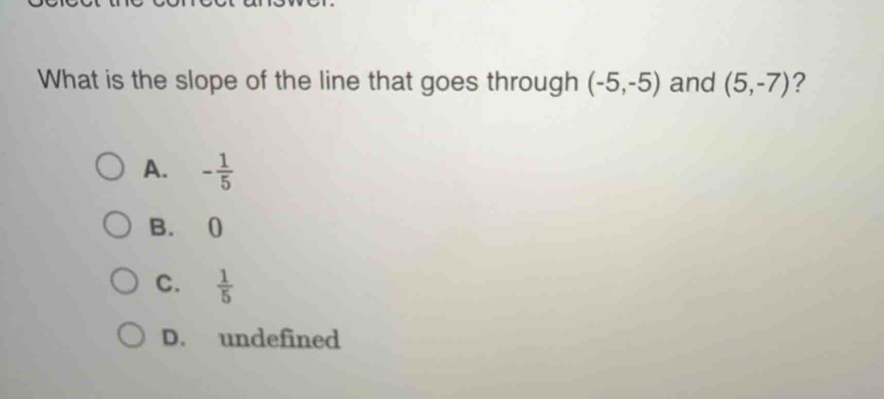 what is the slope of the line that goes through (-5,-5) and (5,-7)? a. …