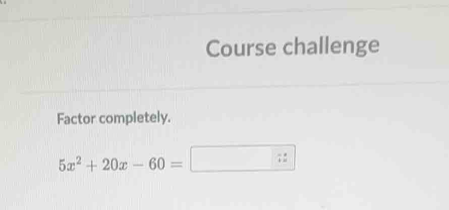 course challenge factor completely. $5x^2 + 20x - 60 = \\square$