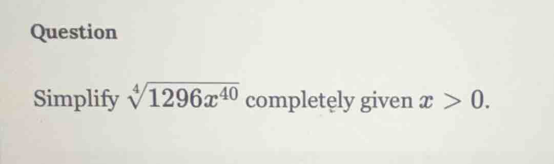 question simplify \\(\\sqrt4{1296x^{40}}\\) completely given \\(x > 0\\…