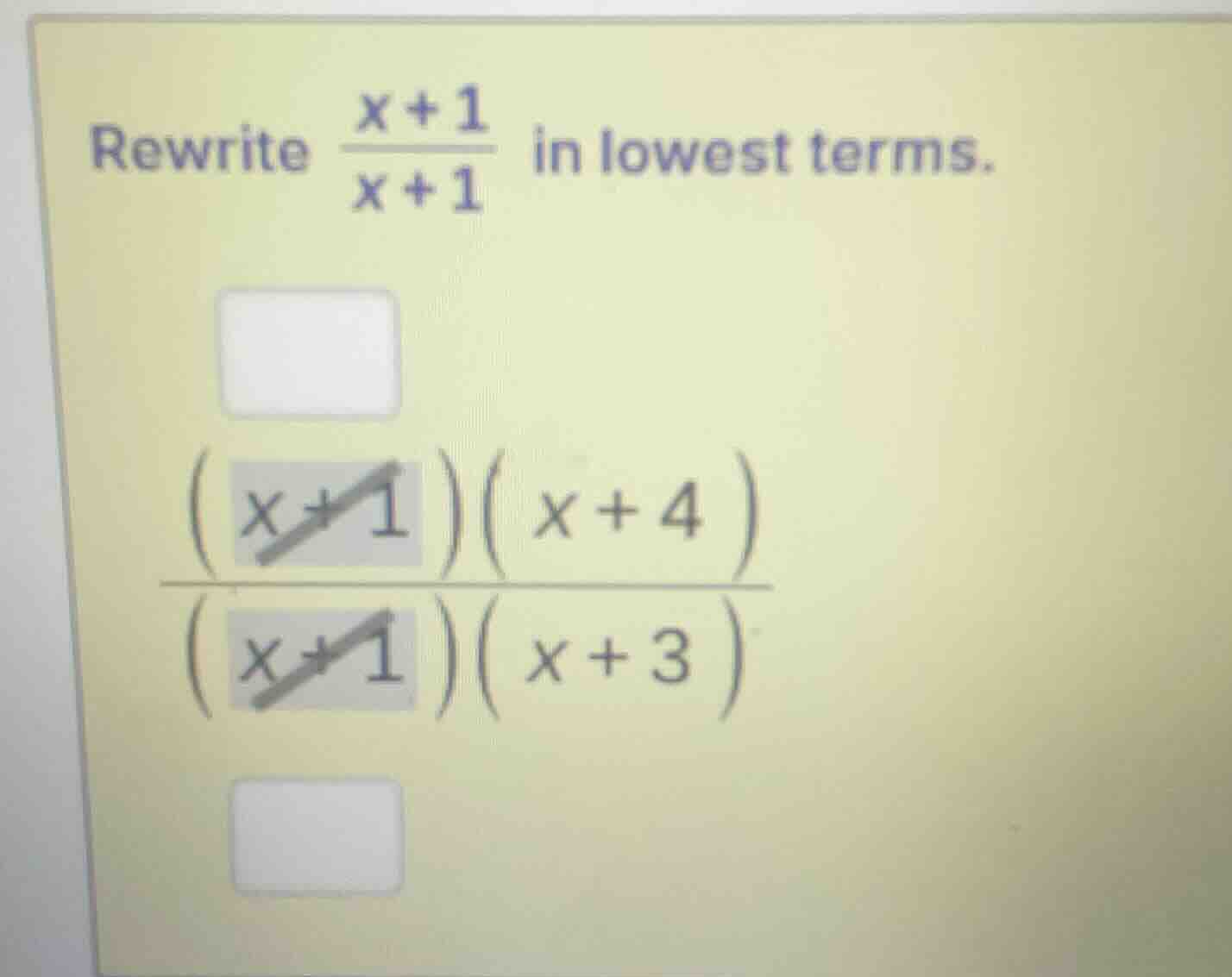 rewrite \\(\\frac{x + 1}{x + 1}\\) in lowest terms. \\(\\frac{(x + 1)(x…