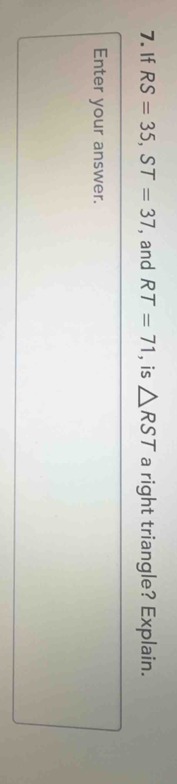 7. if rs = 35, st = 37, and rt = 71, is △rst a right triangle? explain.…