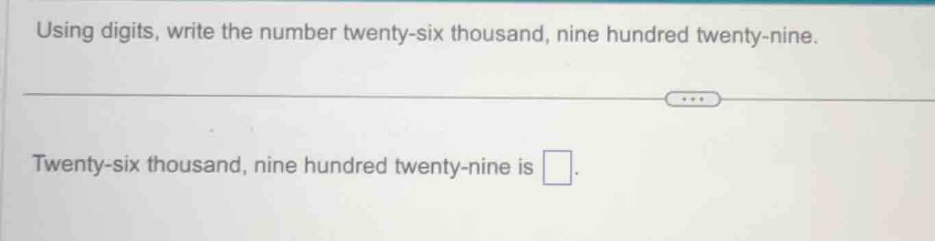 using digits, write the number twenty - six thousand, nine hundred twen…