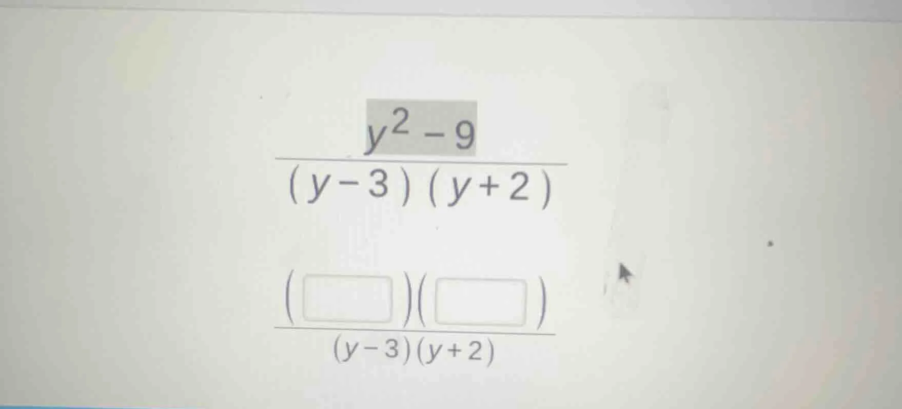 (\frac{y^2 - 9}{(y - 3)(y + 2)})\\(\frac{(quad)(quad)}{(y - 3)(y + 2)})