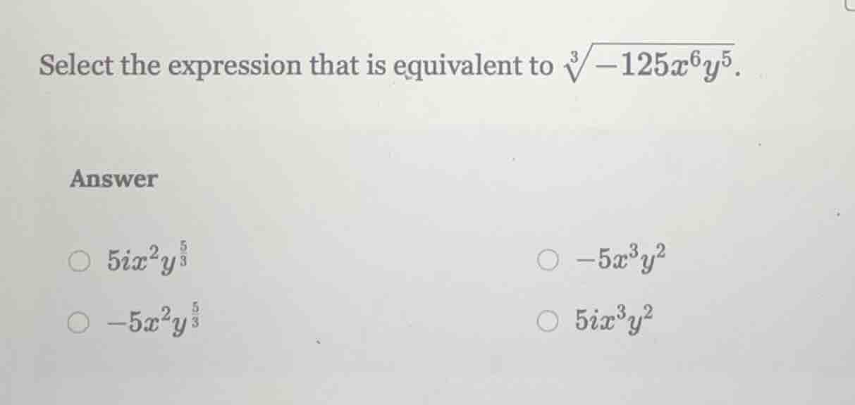 select the expression that is equivalent to \\(sqrt3{-125x^6y^5}\\). an…