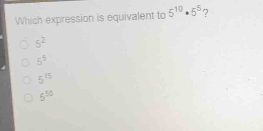which expression is equivalent to $5^{10}\\cdot 5^{5}$?\ \\bigcirc $6^{…