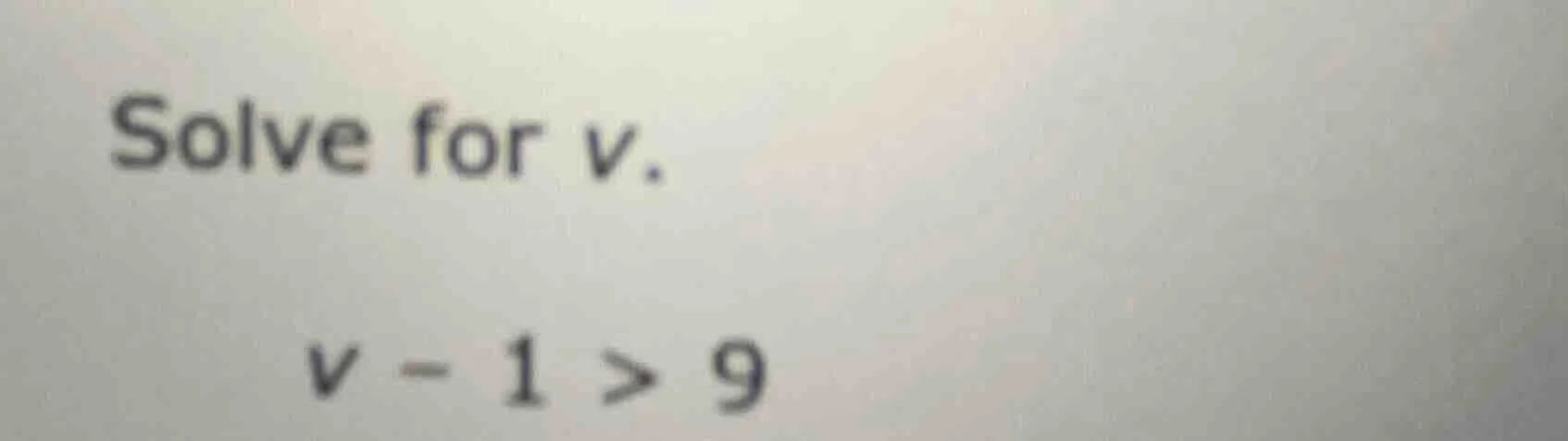 solve for v. v - 1 > 9