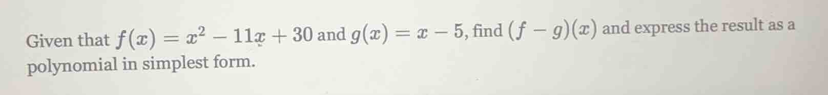 given that $f(x) = x^2 - 11x + 30$ and $g(x) = x - 5$, find $(f - g)(x)…