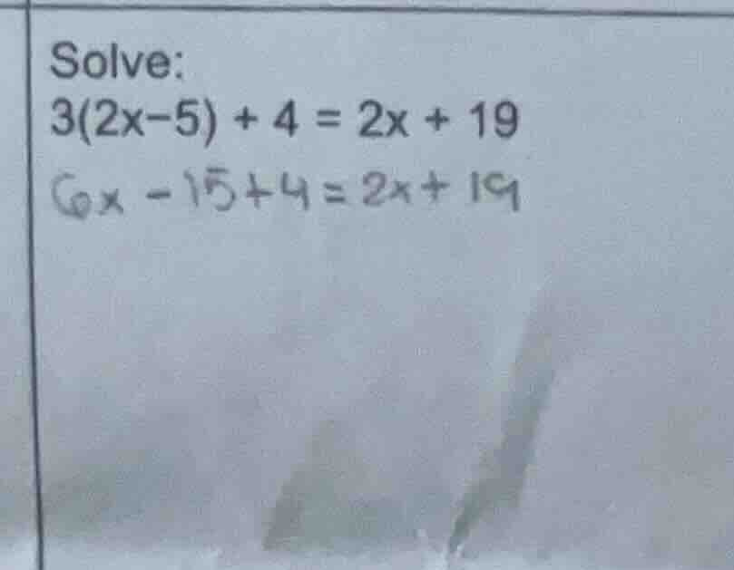 solve: 3(2x−5) + 4 = 2x + 19 6x - 15 + 4 = 2x + 19