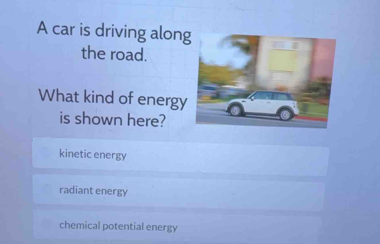 a car is driving along the road. what kind of energy is shown here? kin…