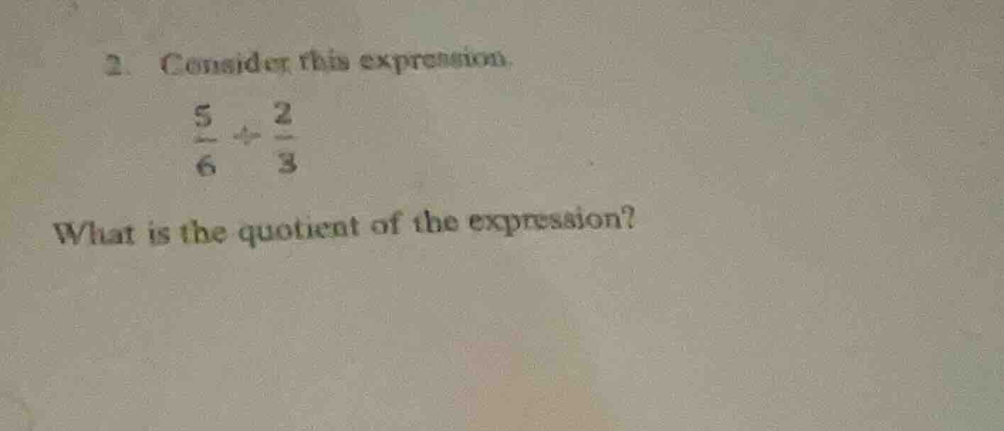 2. consider this expression: \\(\frac{5}{6} div \frac{2}{3}\\) what is …
