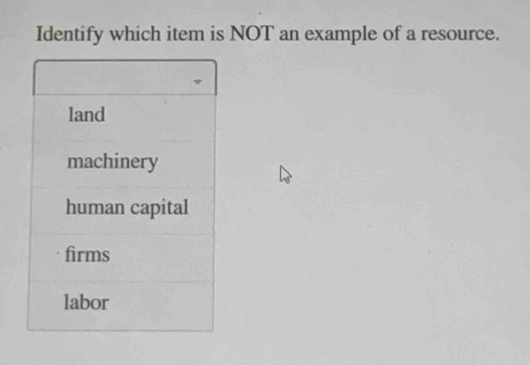 identify which item is not an example of a resource. land machinery hum…